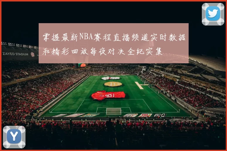 掌握最新NBA赛程直播频道实时数据和精彩回放每夜对决全纪实集