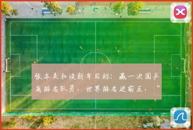 张本美和谈新年目标:赢一次国乒高排名队员,世界排名进前五,“实力肯定打不过中国队球员”