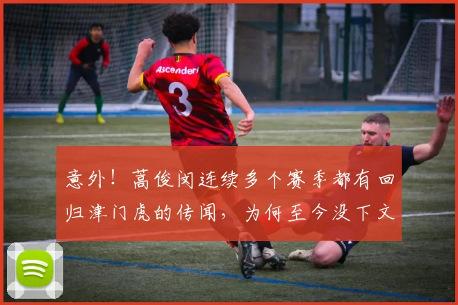 意外！蒿俊闵连续多个赛季都有回归津门虎的传闻，为何至今没下文