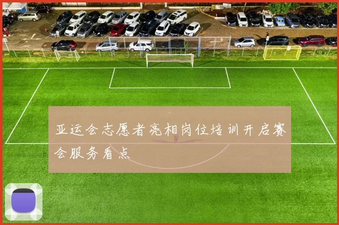 亚运会志愿者亮相岗位培训开启赛会服务看点