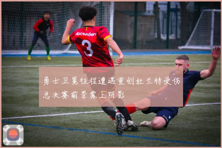 勇士卫冕征程遭遇重创杜兰特受伤总决赛前景蒙上阴影